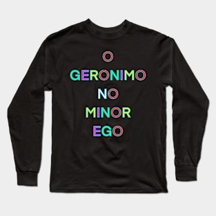 O GERONIMO NO MINOR EGO PALINDROME Long Sleeve T-Shirt